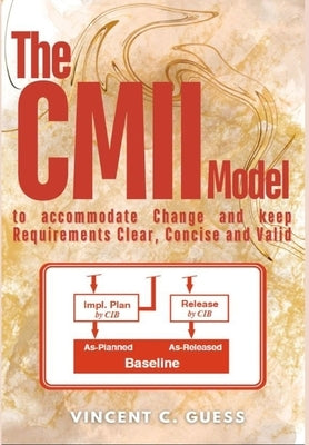 The CMII Model: to Accommodate Change and Keep Requirements Clear, Concise and Valid by Guess, Vincent C.