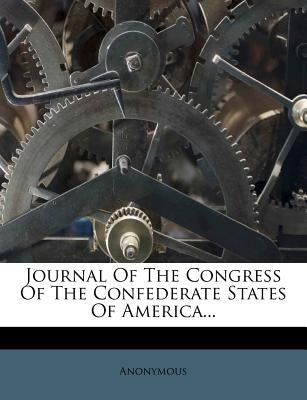 Journal Of The Congress Of The Confederate States Of America... by Anonymous