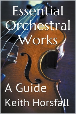Essential Orchestral Works by Horsfall, Keith