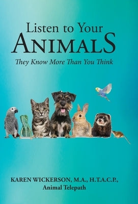 Listen to Your Animals: They Know More Than You Think by Wickerson, Karen