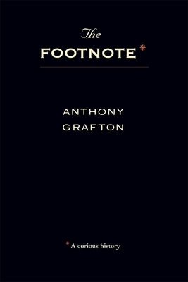 The Footnote: A Curious History by Grafton, Anthony