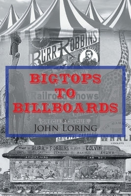 Bigtops to Billboards by Loring, John