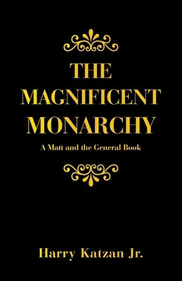 The Magnificent Monarchy: A Matt and the General Book by Katzan, Harry, Jr.