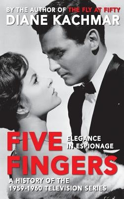 Five Fingers: Elegance in Espionage a History of the 1959-1960 Television Series (Hardback) by Kachmar, Diane