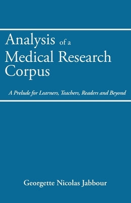 Analysis of a Medical Research Corpus: A Prelude for Learners, Teachers, Readers and Beyond by Jabbour, Georgette Nicolas