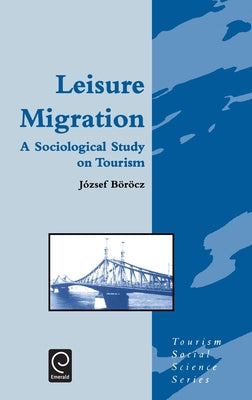 Leisure Migration: A Sociological Study on Tourism by Borocz, Jozsef