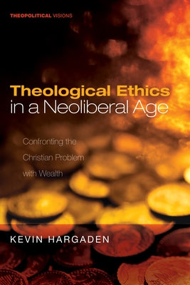 Theological Ethics in a Neoliberal Age by Hargaden, Kevin