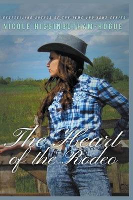 The Heart of the Rodeo by Higginbotham-Hogue, Nicole