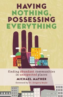 Having Nothing, Possessing Everything: Finding Abundant Communities in Unexpected Places by Mather, Michael
