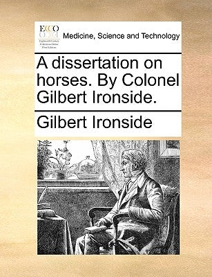 A Dissertation on Horses. by Colonel Gilbert Ironside. by Ironside, Gilbert