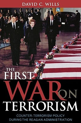The First War on Terrorism: Counter-Terrorism Policy During the Reagan Administration by Wills, David C.