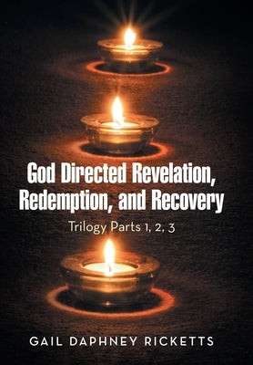 God Directed Revelation, Redemption, and Recovery: Trilogy Parts 1, 2, 3 by Ricketts, Gail Daphney