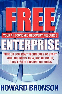 Free Enterprise: Free or Low Cost Techniques to Start Your Business, Idea, Invention Or, Double Your Existing Business by Bronson, Howard