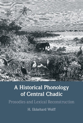 A Historical Phonology of Central Chadic: Prosodies and Lexical Reconstruction by Wolff, H. Ekkehard