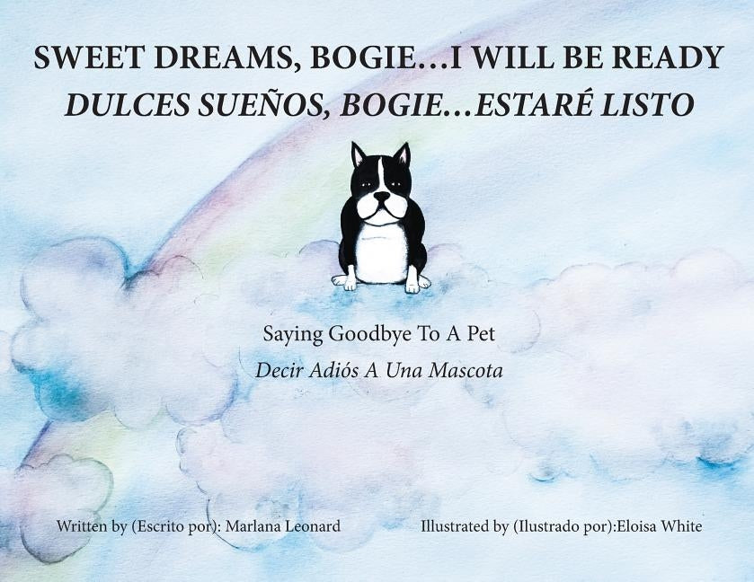 Sweet Dreams, Bogie...I Will Be Ready: Saying Goodbye To A Pet by Leonard, Marlana