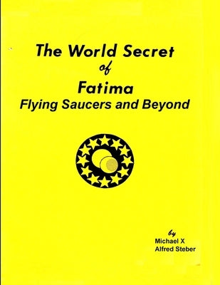 The World Secret of Fatima: Flying Saucers and Beyond by X, Michael