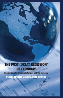 The Post 'Great Recession' Us Economy: Implications for Financial Markets and the Economy by Arestis, P.