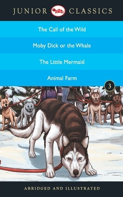 Junior Classic - Book-3 (The Call of the Wild, Moby Dick or The Whale, The Little Mermaid, Animal Farm) (Junior Classics) by London, Jack