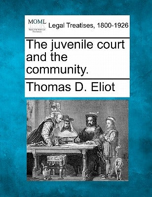 The Juvenile Court and the Community. by Eliot, Thomas D.