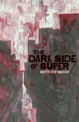 The Dark Side of Super by Siadak, Matthew