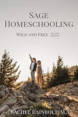 Sage Homeschooling: Wild and Free by Rainbolt, Rachel