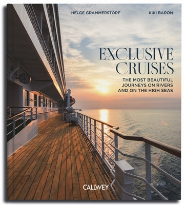 Exclusive Cruises: The Most Beautiful Journeys on Rivers and on the High Seas by Baron, Kiki