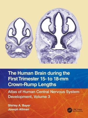 The Human Brain During the First Trimester 15- To 18-MM Crown-Rump Lengths: Atlas of Human Central Nervous System Development, Volume 3 by Bayer, Shirley A.