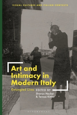 Art and Intimacy in Modern Italy: Entangled Lives by Hecker, Sharon