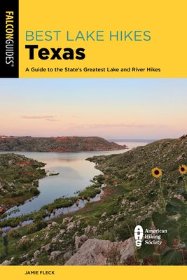 Best Lake Hikes Texas: A Guide to the State's Greatest Lake and River Hikes by Fleck, Jamie