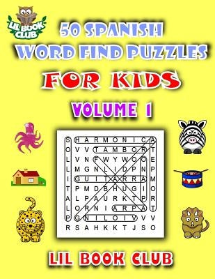 50 Spanish Word Find Puzzles for Kids Volume 1: Spanish Word Search Puzzles for Children with Growing Minds by Lil Book Club