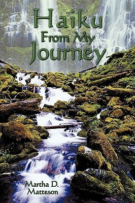 Haiku From My Journey by Matteson, Martha D.