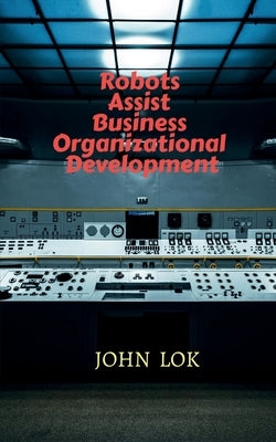 Robots Assist Business Organizational Development by Lok, John