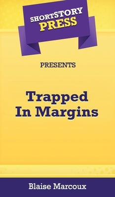 Short Story Press Presents Trapped In Margins by Marcoux, Blaise