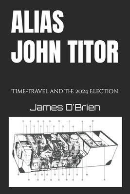 Alias John Titor: Time-travel and the 2024 Election by O'Brien, James