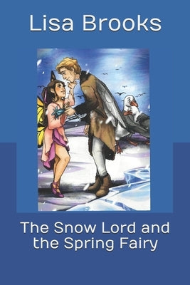 The Snow Lord and the Spring Fairy by Brooks, Lisa