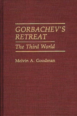 Gorbachev's Retreat: The Third World by Goodman, Melvin a.