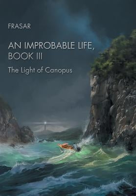 An Improbable Life Book Iii: The Light of Canopus by Frasar