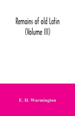 Remains of old Latin (Volume III) by H. Warmington, E.