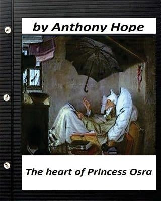The Heart of Princess Osra. by Anthony Hope (Original Version) by Hope, Anthony