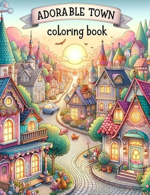 Adorable Town Coloring Book: Discover the magic of small-town life as you color through pages of adorable towns, each brimming with character and q by Richards Art, Barry