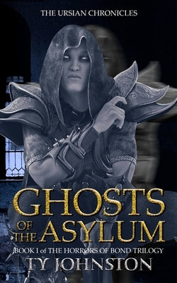Ghosts of the Asylum: Book I of The Horrors of Bond Trilogy by Johnston, Ty