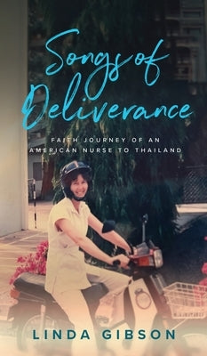 Songs of Deliverance, Faith Journey of an American Nurse in Thailand by Cox Gibson, Linda