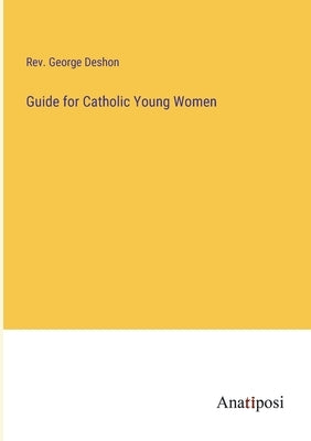 Guide for Catholic Young Women by Deshon, George