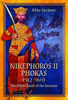 Nikephoros II Phokas, 912-969: The White Death of the Saracens by Syv?nne, Ilkka