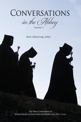Conversations in the Abbey, Vol. II: The Next Generation of Senior Monks of Saint Meinrad Reflects on Their Lives by Engs, Ruth Clifford