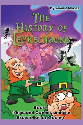 The History of Leprechauns: Book 4 "Queens and Kings & the Brown Bull of Cooley" by J. Woods, Kevin