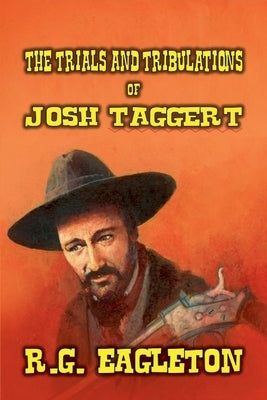 The Trials and Tribulations of Josh Taggert by Eagleton, R. G.