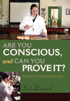 Are You Conscious, and Can You Prove It?: Short Science Essays by Deutsch, Sid