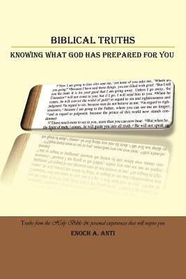 Biblical Truths: Knowing What God Has Prepared for You by Anti, Enoch A.