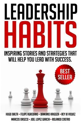 Leadership Habits: Inspiring Stories And Strategies That Will Help You Lead With Success by Balta, Hugo